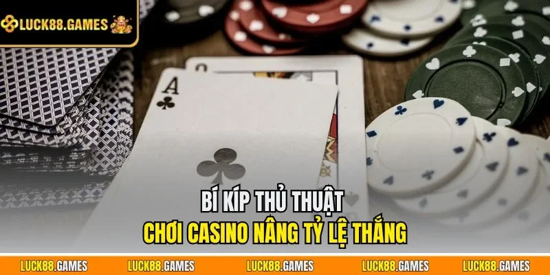 Bí kíp thủ thuật chơi casino nâng tỷ lệ thắng