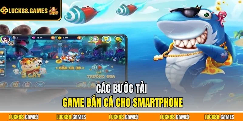 Các bước tải game bắn cá cho smartphone