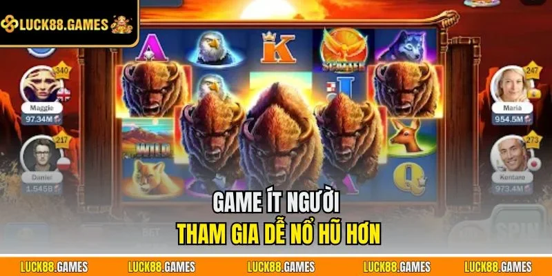 Game ít người tham gia dễ nổ hũ hơn