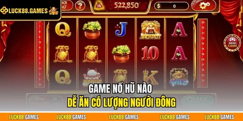 Game nổ hũ nào dễ ăn có lượng người đông