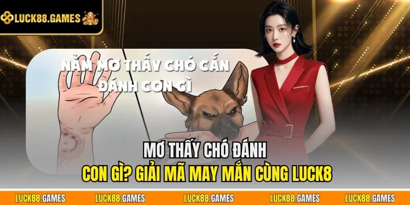 Mơ thấy chó đánh con gì